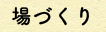 場づくり